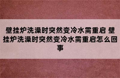 壁挂炉洗澡时突然变冷水需重启 壁挂炉洗澡时突然变冷水需重启怎么回事